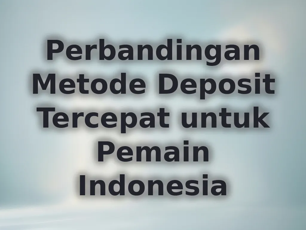 Perbandingan Metode Deposit Tercepat untuk Pemain Indonesia