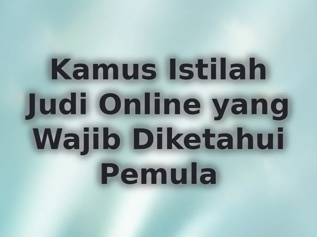 Kamus Istilah Judi Online yang Wajib Diketahui Pemula